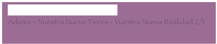   Conexión Consciente Constante
  Adama - Nuestra Nueva Tierra - Vuestra Nueva Realidad 2/1