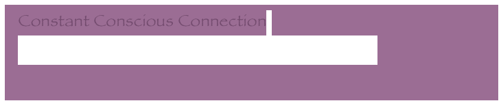   Constant Conscious Connection
  Adama - Our New Earth – Your New Reality 2/1