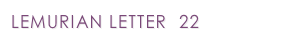 LEMURIAN LETTER  22